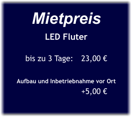 Mietpreis LED Fluter  bis zu 3 Tage:	23,00 €  Aufbau und Inbetriebnahme vor Ort 			+5,00 €