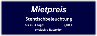 Mietpreis Stehtischbeleuchtung bis zu 3 Tage:		5,00 € exclusive Batterien