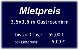 Mietpreis 3,5x3,5 m Gastroschirm  bis zu 3 Tage:	55,00 € bei Lieferung:	+ 5,00 €