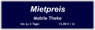 Mietpreis Mobile Theke bis zu 3 Tage:		13,00 € / m