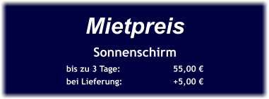 Mietpreis Sonnenschirm bis zu 3 Tage:		55,00 € bei Lieferung:		+5,00 €