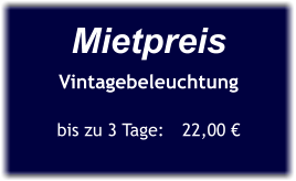 Mietpreis Vintagebeleuchtung  bis zu 3 Tage:	22,00 €