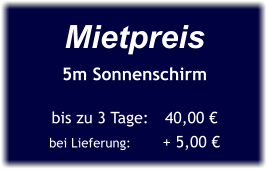 Mietpreis 5m Sonnenschirm  bis zu 3 Tage:	40,00 € bei Lieferung:	+ 5,00 €