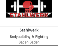 Stahlwerk Bodybuilding & Fighting Baden Baden