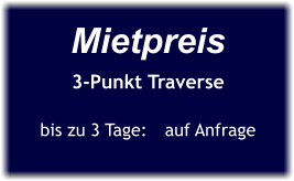 Mietpreis 3-Punkt Traverse  bis zu 3 Tage:	auf Anfrage