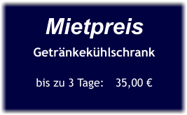 Mietpreis Getränkekühlschrank  bis zu 3 Tage:	35,00 €