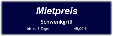 Mietpreis Schwenkgrill bis zu 3 Tage:		  45,00 €