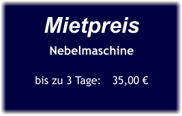 Mietpreis Nebelmaschine  bis zu 3 Tage:	35,00 €