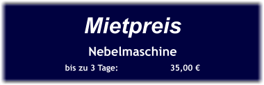 Mietpreis Nebelmaschine bis zu 3 Tage:		35,00 €