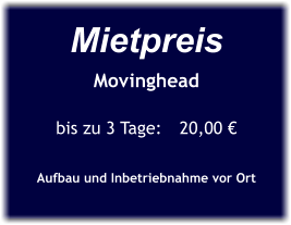 Mietpreis Movinghead  bis zu 3 Tage:	20,00 €  Aufbau und Inbetriebnahme vor Ort