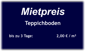 Mietpreis Teppichboden  bis zu 3 Tage:		2,00 € / m²