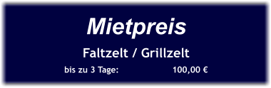 Mietpreis Faltzelt / Grillzelt bis zu 3 Tage:		100,00 €