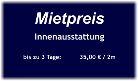 Mietpreis Innenausstattung  bis zu 3 Tage:	35,00 € / 2m