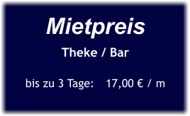 Mietpreis Theke / Bar  bis zu 3 Tage:	17,00 € / m