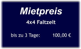 Mietpreis 4x4 Faltzelt  bis zu 3 Tage:	     100,00 €